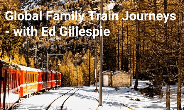 Global Family Travel by Train – with Ed Gillespie